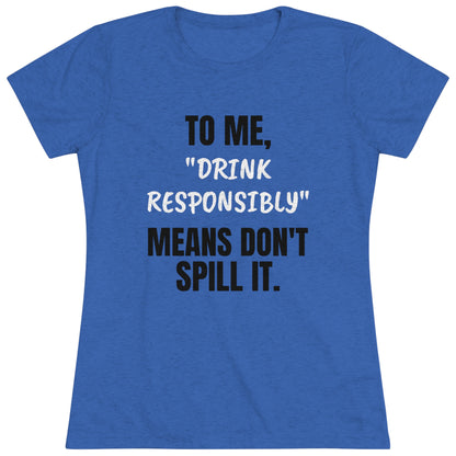 Sarcastic / Funny Women's Triblend Tee - "Drink Responsibly"