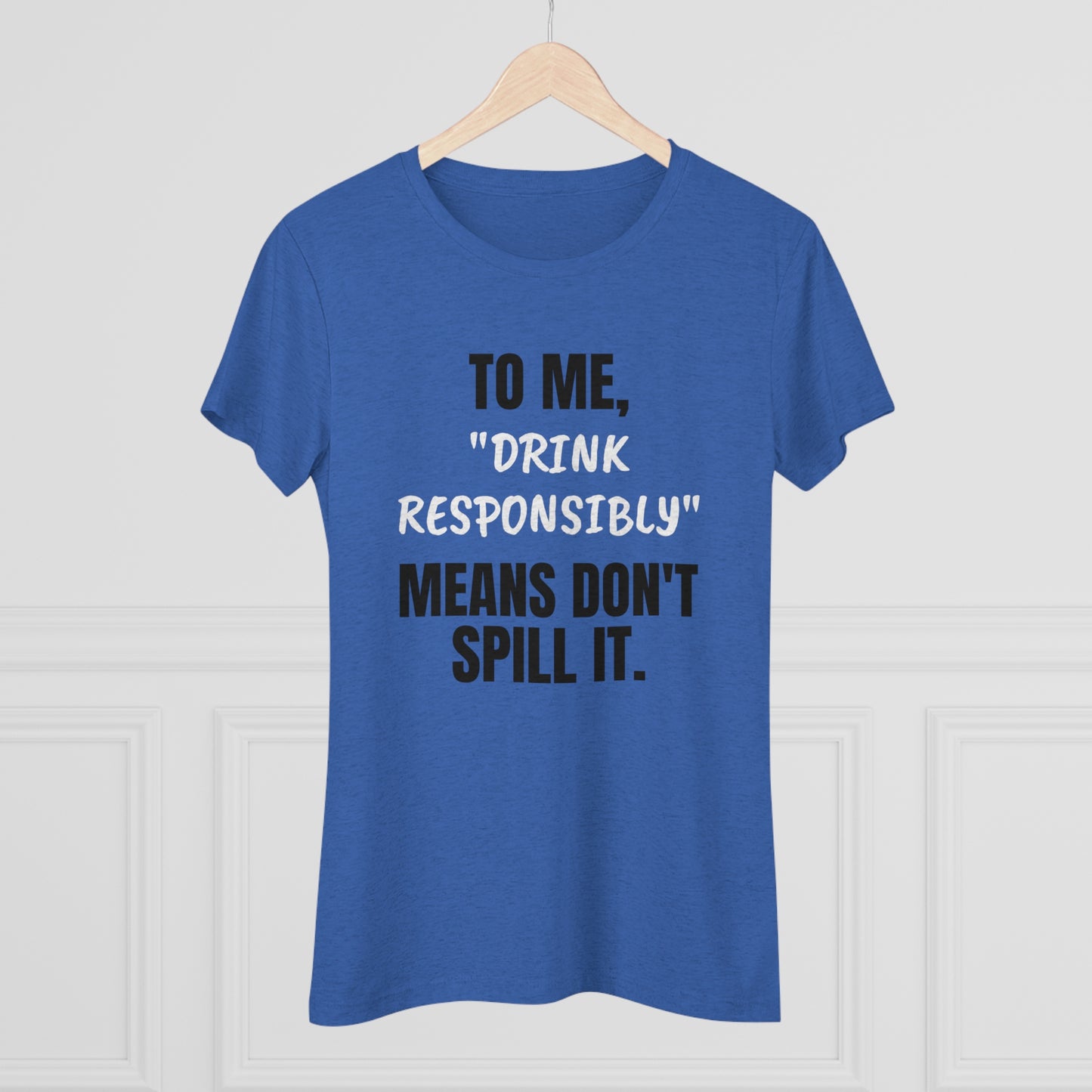 Sarcastic / Funny Women's Triblend Tee - "Drink Responsibly"