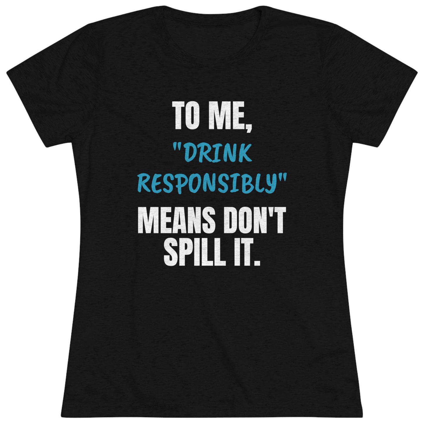 Sarcastic / Funny Women's Triblend Tee - "Drink Responsibly"